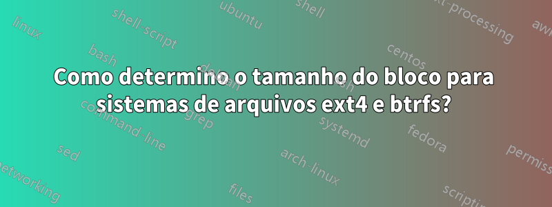 Como determino o tamanho do bloco para sistemas de arquivos ext4 e btrfs?