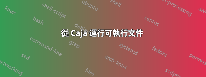 從 Caja 運行可執行文件