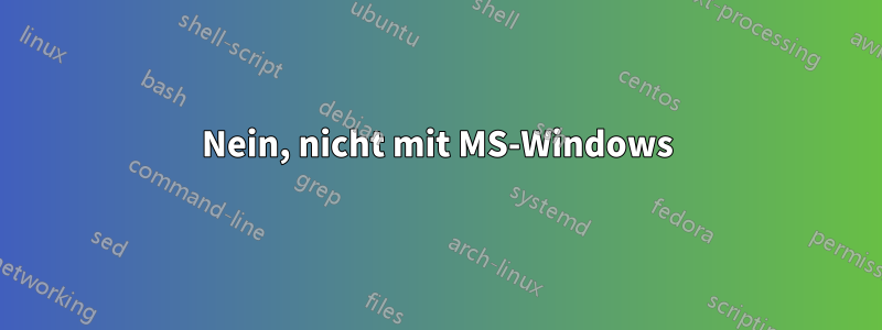 Nein, nicht mit MS-Windows