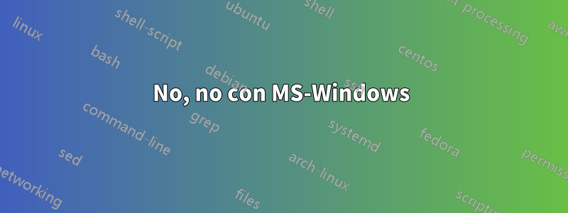 No, no con MS-Windows