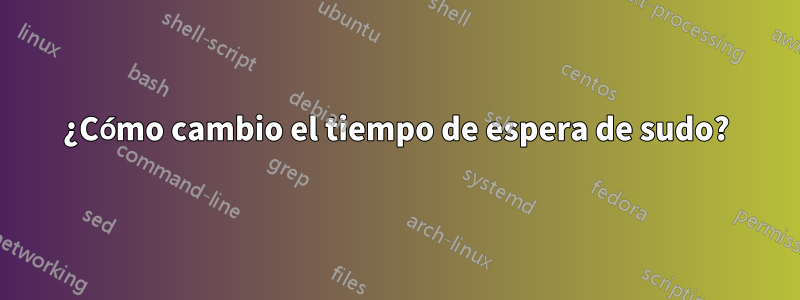 ¿Cómo cambio el tiempo de espera de sudo?