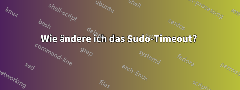 Wie ändere ich das Sudo-Timeout?