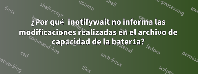 ¿Por qué inotifywait no informa las modificaciones realizadas en el archivo de capacidad de la batería?