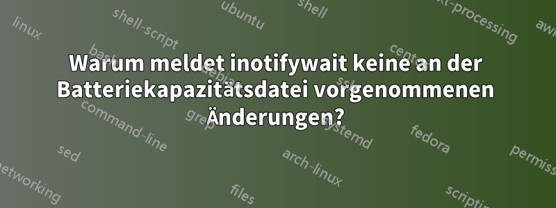 Warum meldet inotifywait keine an der Batteriekapazitätsdatei vorgenommenen Änderungen?