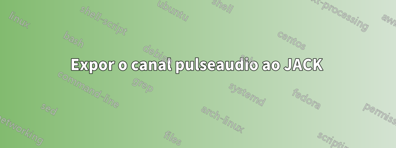 Expor o canal pulseaudio ao JACK