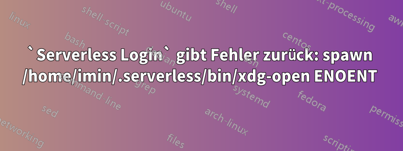 `Serverless Login` gibt Fehler zurück: spawn /home/imin/.serverless/bin/xdg-open ENOENT