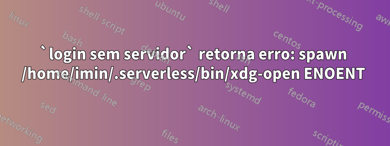 `login sem servidor` retorna erro: spawn /home/imin/.serverless/bin/xdg-open ENOENT