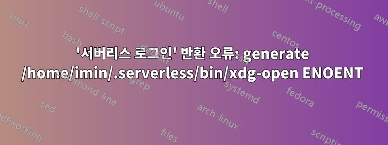 '서버리스 로그인' 반환 오류: generate /home/imin/.serverless/bin/xdg-open ENOENT