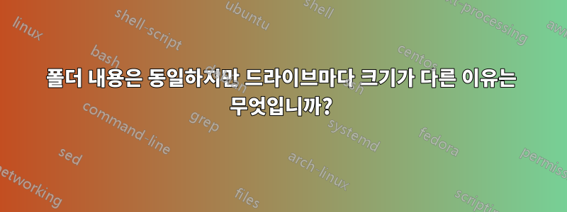 폴더 내용은 동일하지만 드라이브마다 크기가 다른 이유는 무엇입니까?