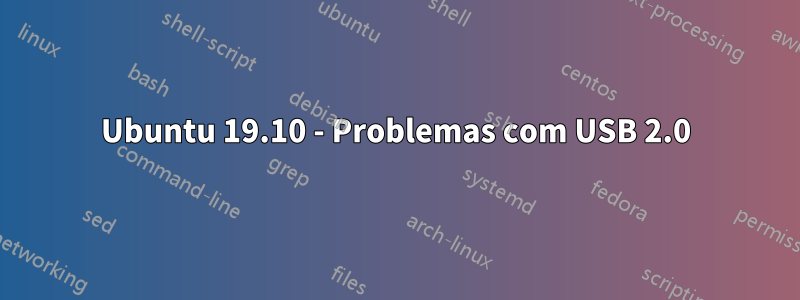 Ubuntu 19.10 - Problemas com USB 2.0