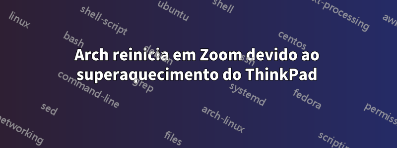 Arch reinicia em Zoom devido ao superaquecimento do ThinkPad