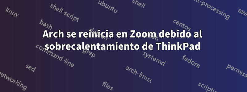 Arch se reinicia en Zoom debido al sobrecalentamiento de ThinkPad