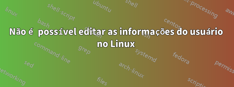 Não é possível editar as informações do usuário no Linux