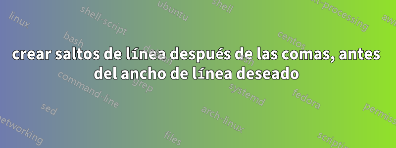 crear saltos de línea después de las comas, antes del ancho de línea deseado