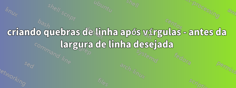 criando quebras de linha após vírgulas - antes da largura de linha desejada