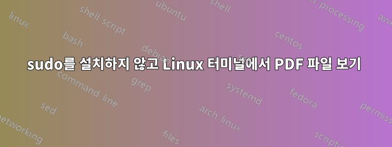 sudo를 설치하지 않고 Linux 터미널에서 PDF 파일 보기