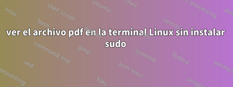 ver el archivo pdf en la terminal Linux sin instalar sudo