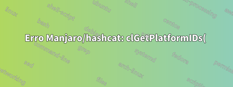 Erro Manjaro/hashcat: clGetPlatformIDs(): CL_PLATFORM_NOT_FOUND_KHR