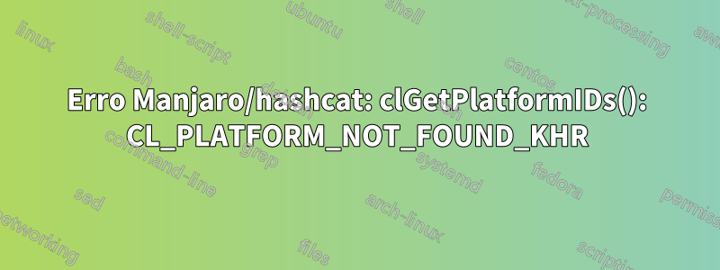 Erro Manjaro/hashcat: clGetPlatformIDs(): CL_PLATFORM_NOT_FOUND_KHR