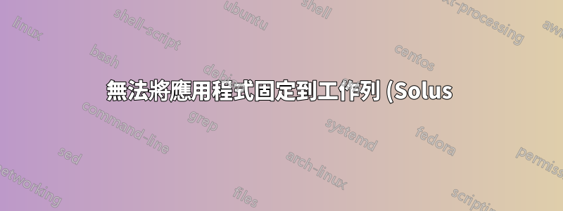 無法將應用程式固定到工作列 (Solus)