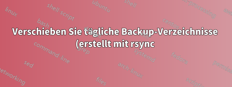 Verschieben Sie tägliche Backup-Verzeichnisse (erstellt mit rsync) in ein anderes Verzeichnis in derselben Partition