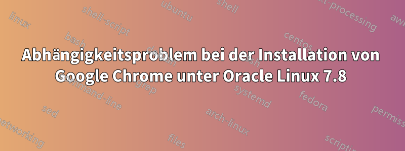 Abhängigkeitsproblem bei der Installation von Google Chrome unter Oracle Linux 7.8