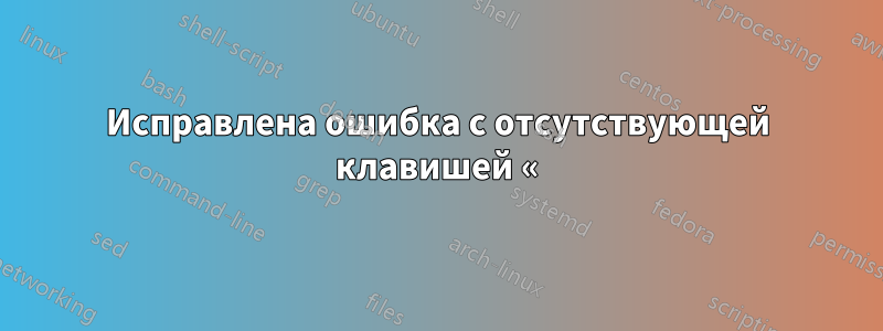 Исправлена ​​ошибка с отсутствующей клавишей «