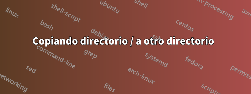 Copiando directorio / a otro directorio 