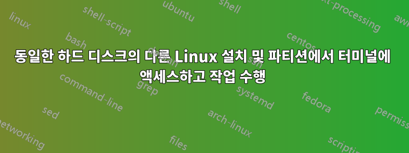 동일한 하드 디스크의 다른 Linux 설치 및 파티션에서 터미널에 액세스하고 작업 수행