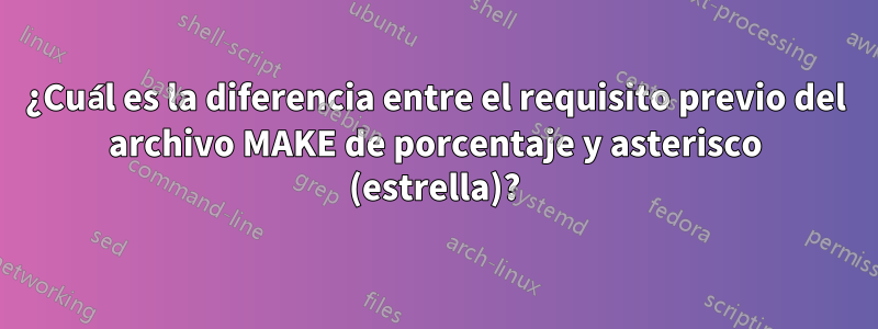 ¿Cuál es la diferencia entre el requisito previo del archivo MAKE de porcentaje y asterisco (estrella)?