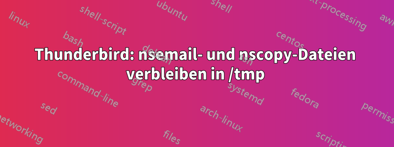 Thunderbird: nsemail- und nscopy-Dateien verbleiben in /tmp