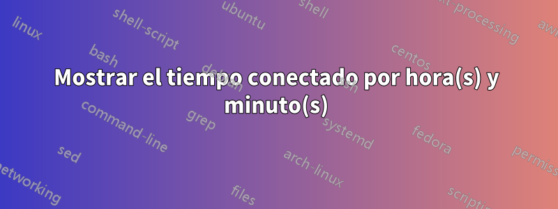 Mostrar el tiempo conectado por hora(s) y minuto(s)