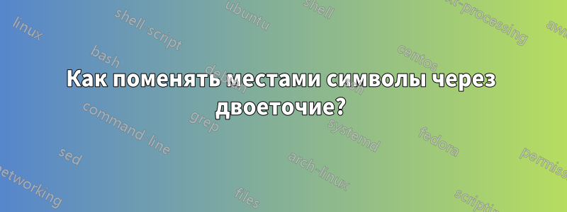 Как поменять местами символы через двоеточие?