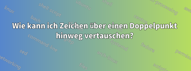 Wie kann ich Zeichen über einen Doppelpunkt hinweg vertauschen?