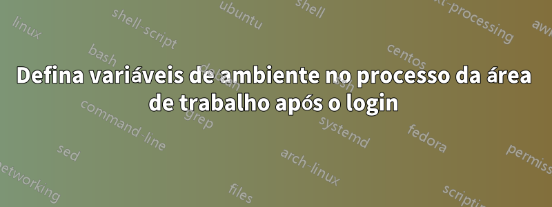 Defina variáveis ​​de ambiente no processo da área de trabalho após o login