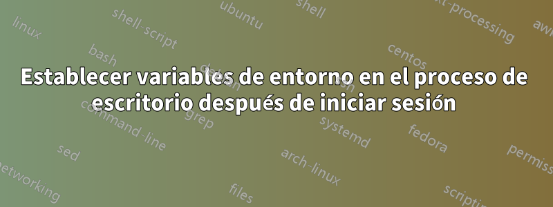 Establecer variables de entorno en el proceso de escritorio después de iniciar sesión