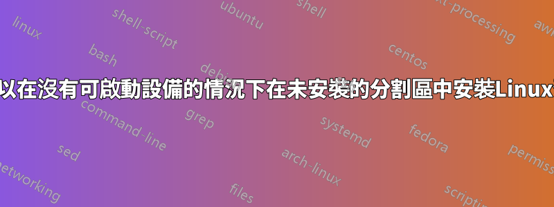 是否可以在沒有可啟動設備的情況下在未安裝的分割區中安裝Linux發行版