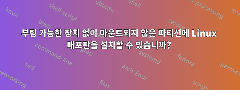 부팅 가능한 장치 없이 마운트되지 않은 파티션에 Linux 배포판을 설치할 수 있습니까?