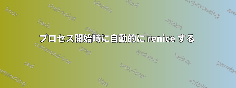 プロセス開始時に自動的に renice する