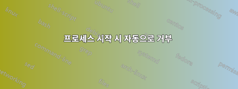 프로세스 시작 시 자동으로 거부