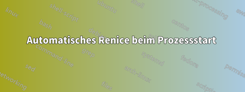 Automatisches Renice beim Prozessstart