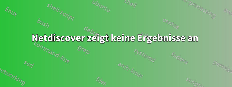 Netdiscover zeigt keine Ergebnisse an