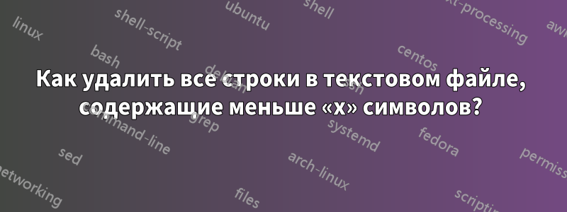 Как удалить все строки в текстовом файле, содержащие меньше «x» символов?