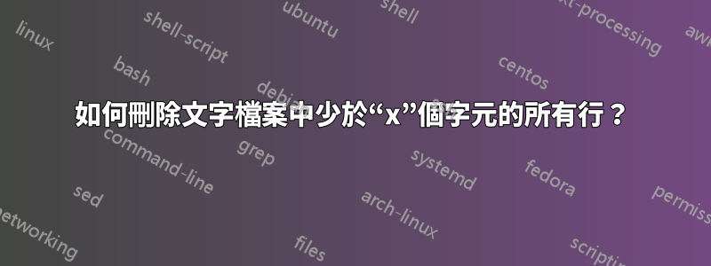 如何刪除文字檔案中少於“x”個字元的所有行？