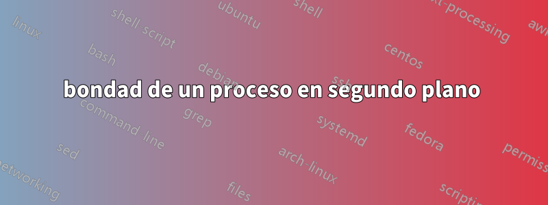 bondad de un proceso en segundo plano