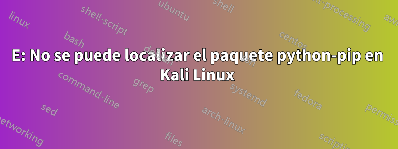 E: No se puede localizar el paquete python-pip en Kali Linux