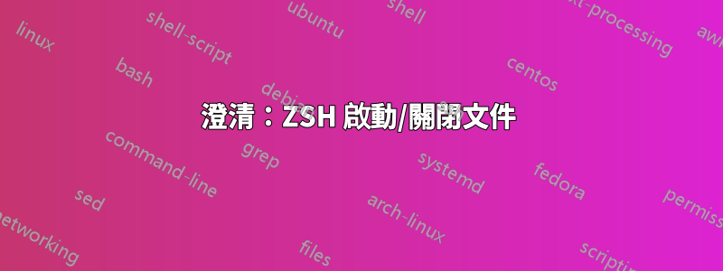 澄清：ZSH 啟動/關閉文件