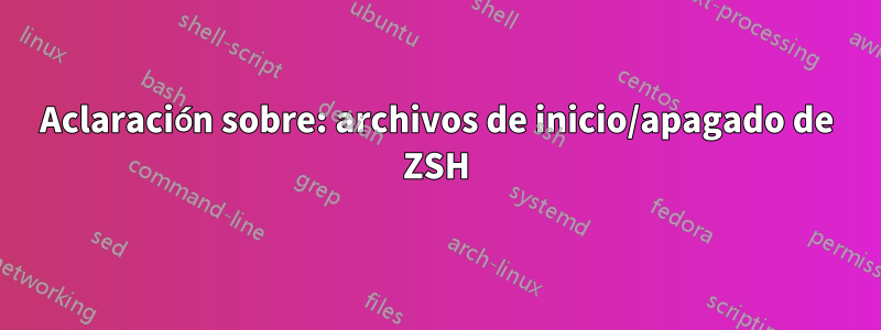 Aclaración sobre: ​​archivos de inicio/apagado de ZSH