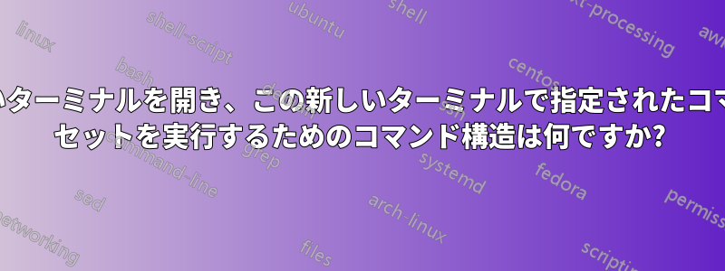 新しいターミナルを開き、この新しいターミナルで指定されたコマンド セットを実行するためのコマンド構造は何ですか?