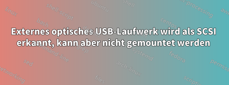 Externes optisches USB-Laufwerk wird als SCSI erkannt, kann aber nicht gemountet werden